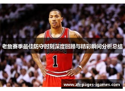 老詹赛季最佳防守时刻深度回顾与精彩瞬间分析总结