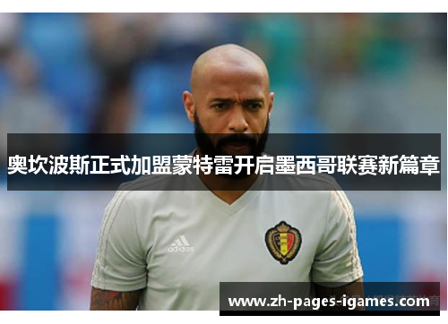 奥坎波斯正式加盟蒙特雷开启墨西哥联赛新篇章