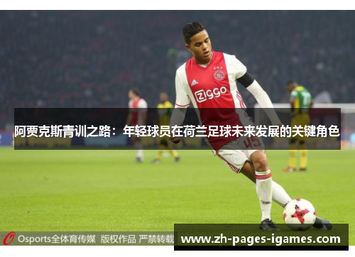 阿贾克斯青训之路：年轻球员在荷兰足球未来发展的关键角色